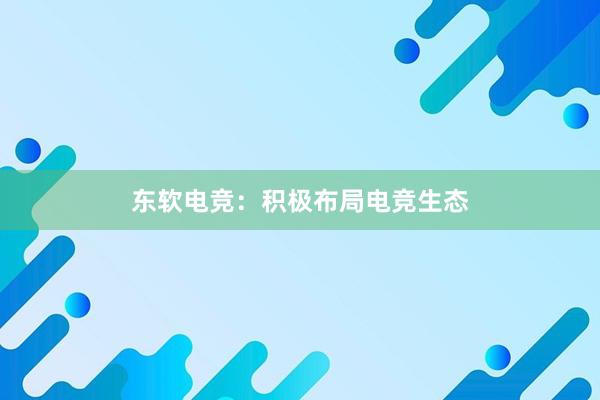 东软电竞：积极布局电竞生态