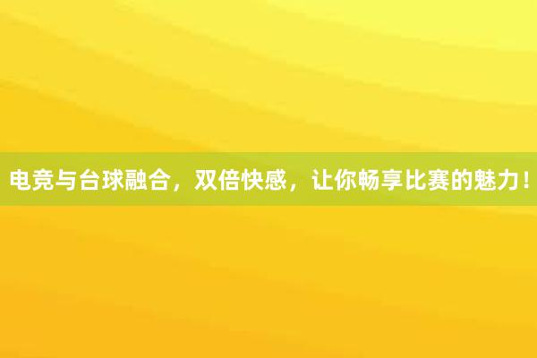 电竞与台球融合，双倍快感，让你畅享比赛的魅力！