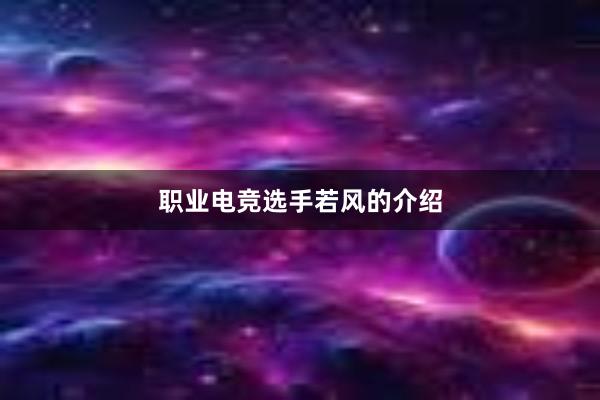 职业电竞选手若风的介绍